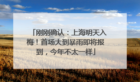 刚刚确认：上海明天入梅！首场大到暴雨即将报到，今年不太一样