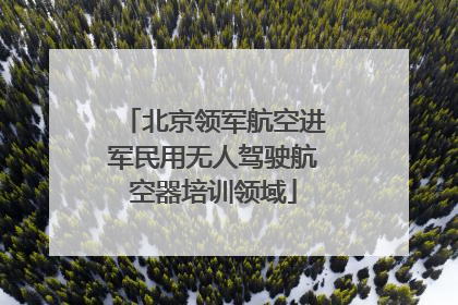 北京领军航空进军民用无人驾驶航空器培训领域