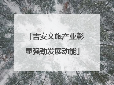 吉安文旅产业彰显强劲发展动能