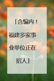 含编内！福建多家事业单位正在招人