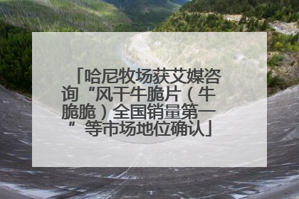 哈尼牧场获艾媒咨询“风干牛脆片（牛脆脆）全国销量第一”等市场地位确认