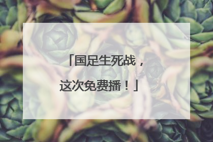 国足生死战，这次免费播！