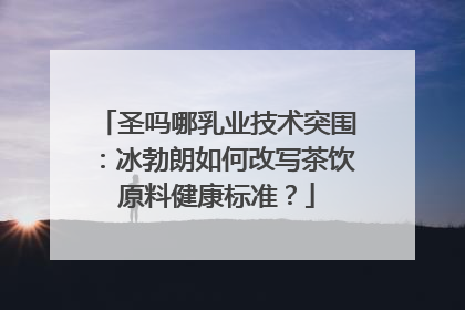 圣吗哪乳业技术突围：冰勃朗如何改写茶饮原料健康标准？