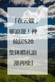 在云端，够浪漫！神仙居520集体婚礼浪漫再续