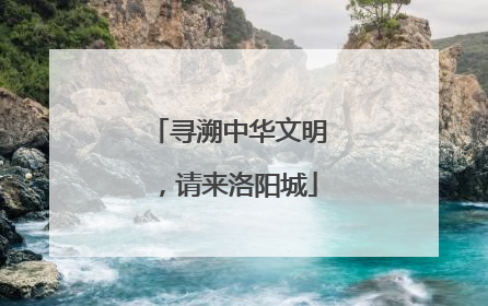 寻溯中华文明，请来洛阳城