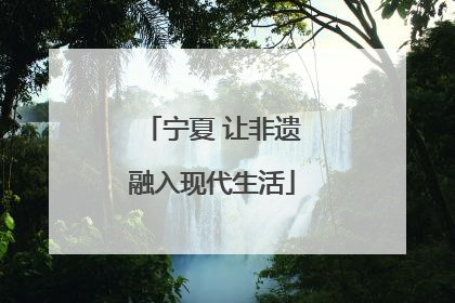 宁夏 让非遗融入现代生活