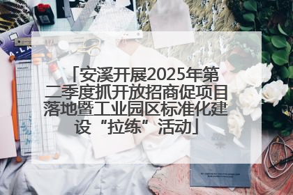 安溪开展2025年第二季度抓开放招商促项目落地暨工业园区标准化建设“拉练”活动