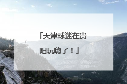 天津球迷在贵阳玩嗨了！