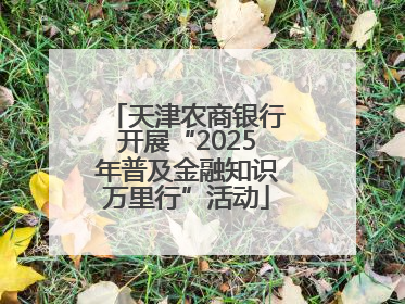 天津农商银行开展“2025年普及金融知识万里行”活动