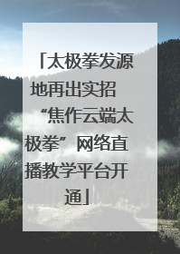 太极拳发源地再出实招 “焦作云端太极拳”网络直播教学平台开通