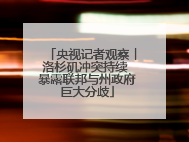 央视记者观察丨洛杉矶冲突持续 暴露联邦与州政府巨大分歧