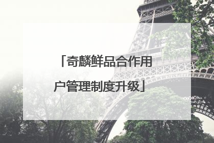 奇麟鲜品合作用户管理制度升级