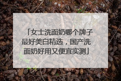 女士洗面奶哪个牌子最好美白精选，国产洗面奶好用又便宜实测