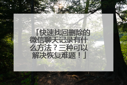 快速找回删除的微信聊天记录有什么方法？三种可以解决恢复难题！