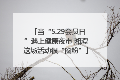 当“5.29会员日”遇上健康夜市 湘潭这场活动很“圈粉”