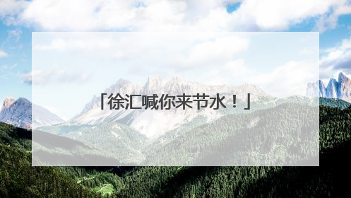 徐汇喊你来节水！