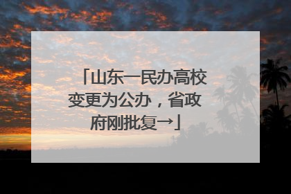 山东一民办高校变更为公办，省政府刚批复→