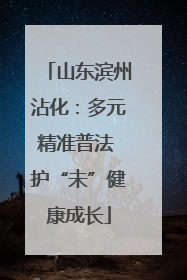 山东滨州沾化：多元精准普法 护“未”健康成长