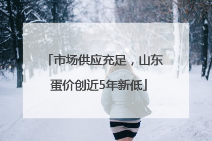 市场供应充足，山东蛋价创近5年新低