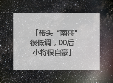 带头“南哥”很低调，00后小将很自豪