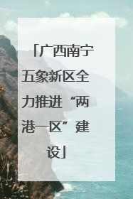 广西南宁五象新区全力推进“两港一区”建设