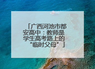 广西河池市都安高中：教师是学生高考路上的“临时父母”