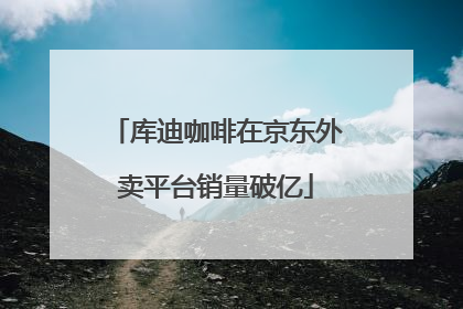 库迪咖啡在京东外卖平台销量破亿