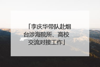 李庆华带队赴烟台涉海院所、高校交流对接工作
