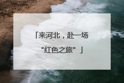 来河北，赴一场“红色之旅”