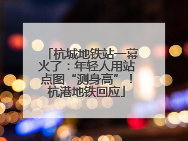 杭城地铁站一幕火了：年轻人用站点图“测身高”！杭港地铁回应