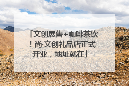 文创展售+咖啡茶饮！尚·文创礼品店正式开业，地址就在