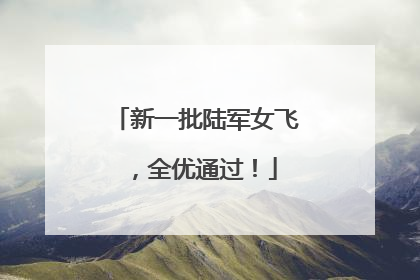 新一批陆军女飞，全优通过！