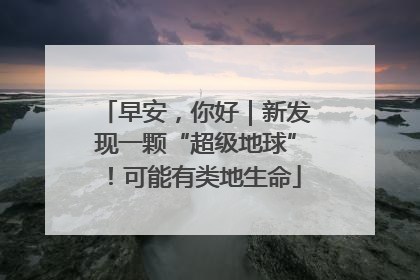 早安，你好｜新发现一颗“超级地球”！可能有类地生命