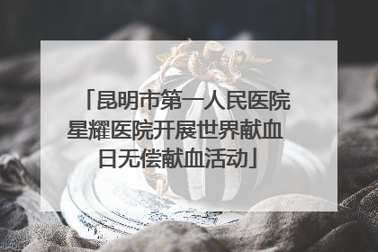 昆明市第一人民医院星耀医院开展世界献血日无偿献血活动