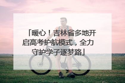 暖心！吉林省多地开启高考护航模式，全力守护学子逐梦路