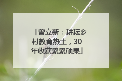 曾立新：耕耘乡村教育热土，30年收获累累硕果