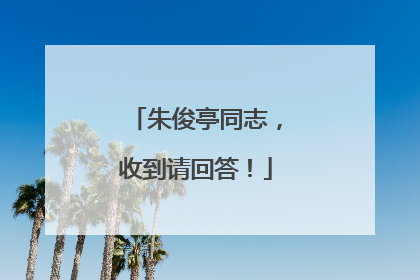 朱俊亭同志，收到请回答！