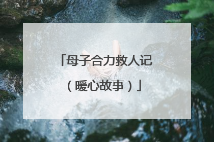 母子合力救人记（暖心故事）