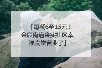 每餐6至15元！金辰街道金实社区幸福食堂营业了
