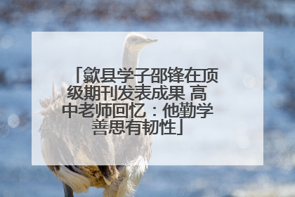 歙县学子邵锋在顶级期刊发表成果 高中老师回忆：他勤学善思有韧性