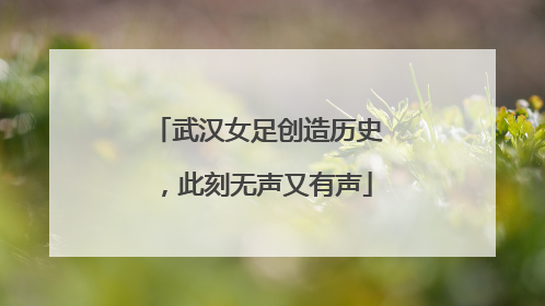 武汉女足创造历史，此刻无声又有声