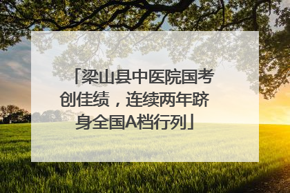 梁山县中医院国考创佳绩，连续两年跻身全国A档行列