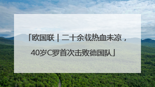 欧国联｜二十余载热血未凉，40岁C罗首次击败德国队