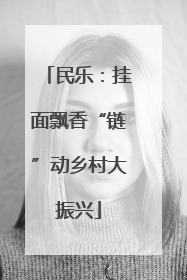 民乐：挂面飘香“链”动乡村大振兴
