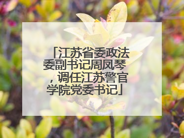 江苏省委政法委副书记周凤琴，调任江苏警官学院党委书记