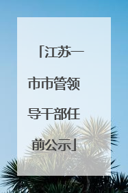 江苏一市市管领导干部任前公示