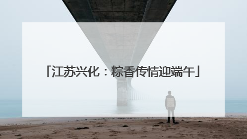江苏兴化：粽香传情迎端午