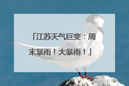 江苏天气巨变：周末暴雨！大暴雨！