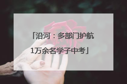 沿河：多部门护航1万余名学子中考