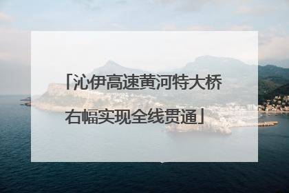 沁伊高速黄河特大桥右幅实现全线贯通